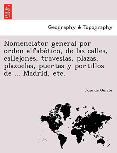 9781249006961: Nomenclator general por orden alfabtico, de las calles, callejones, travesias, plazas, plazuelas, puertas y portillos de ... Madrid, etc.