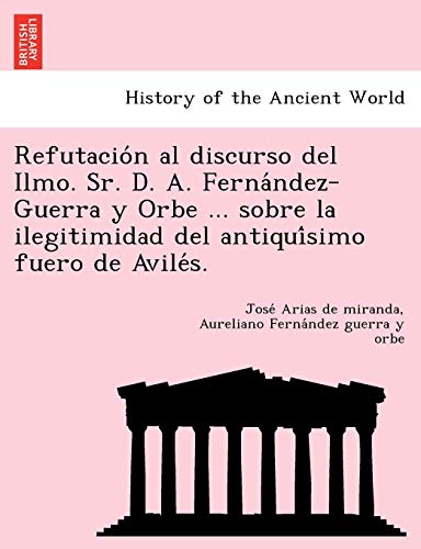 9781249007036: Refutación al discurso del Ilmo. Sr. D. A. Fernández-Guerra y Orbe ... sobre la ilegitimidad del antiquísimo fuero de Avilés. (Spanish Edition)