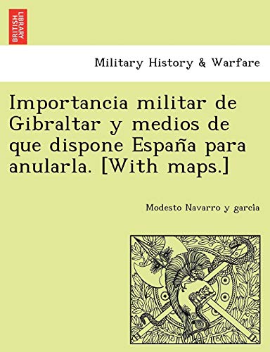 Imagen de archivo de Importancia militar de Gibraltar y medios de que dispone Espan?a para anularla. [With maps.] (Spanish Edition) a la venta por Lucky's Textbooks