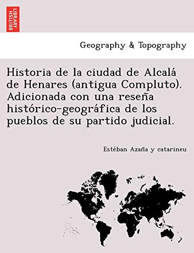 9781249007357: Historia de la ciudad de Alcal de Henares (antigua Compluto). Adicionada con una resea histrico-geogrfica de los pueblos de su partido judicial.