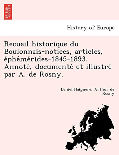 9781249007517: Recueil historique du Boulonnais-notices, articles, éphémérides-1845-1893. Annoté, documenté et illustré par A. de Rosny.