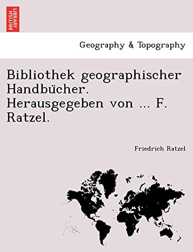 Bibliothek geographischer HandbÃ¼cher. Herausgegeben von ... F. Ratzel. (German Edition) (9781249007715) by Ratzel, Friedrich