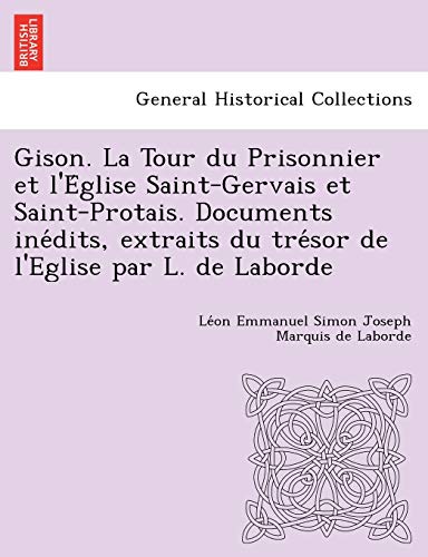 Beispielbild fr Gison. La Tour du Prisonnier et l'E'glise Saint-Gervais et Saint-Protais. Documents ine'dits, extraits du tre'sor de l'Eglise par L. de Laborde zum Verkauf von Chiron Media