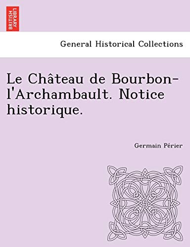 Stock image for Le Cha^teau de Bourbon-l'Archambault. Notice historique. for sale by Chiron Media