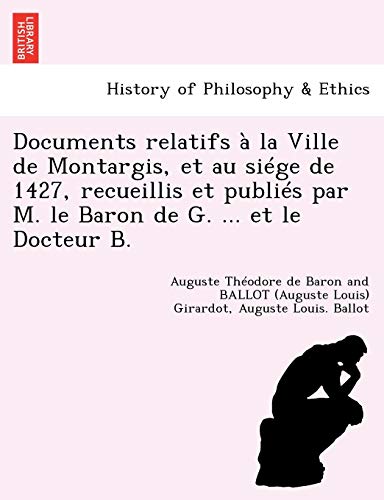 Beispielbild fr Documents relatifs a la Ville de Montargis, et au siege de 1427, recueillis et publies par M. le Baron de G. . et le Docteur B. zum Verkauf von Chiron Media