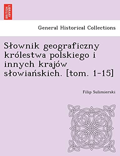 Stock image for Slownik geograficzny krlestwa polskiego i innych krajw slowia?skich. [tom. 1-15] (Polish Edition) for sale by Lucky's Textbooks