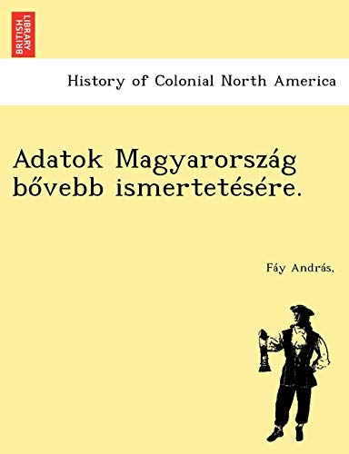 9781249010487: Adatok Magyarorszag B Vebb Ismertetesere. (English and Hungarian Edition)