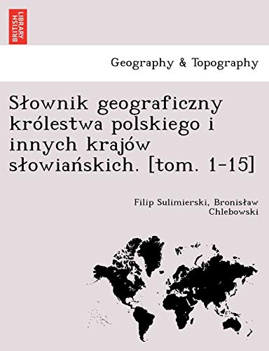 Stock image for Slownik geograficzny krlestwa polskiego i innych krajw slowia?skich. [tom. 1-15] (Polish Edition) for sale by Lucky's Textbooks