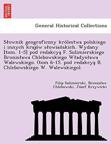 Stock image for Slownik geograficzny kro?lestwa polskiego i innych krajo?w slowian?skich. Wydany [tom. 1-5] pod redakcya? F. Sulimierskiego . W. Walewskiego). (Polish Edition) for sale by Lucky's Textbooks