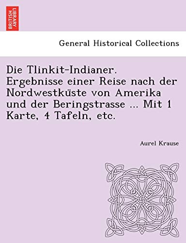 Imagen de archivo de Die Tlinkit-Indianer. Ergebnisse einer Reise nach der Nordwestku?ste von Amerika und der Beringstrasse . Mit 1 Karte, 4 Tafeln, etc. (German Edition) a la venta por Lucky's Textbooks