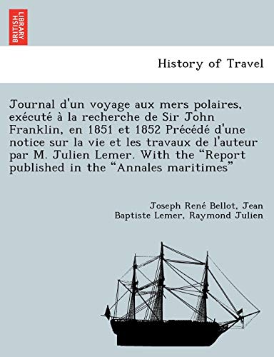 9781249012221: Journal d'un voyage aux mers polaires, excut  la recherche de Sir John Franklin, en 1851 et 1852 Prcd d'une notice sur la vie et les travaux de ... "Report published in the "Annales maritimes"