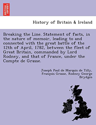 Stock image for Breaking the Line. Statement of Facts, in the Nature of Memoir, Leading to and Connected with the Great Battle of the 12th of April, 1782, Between the . That of France, Under the Compte de Grasse. for sale by Lucky's Textbooks