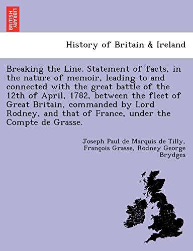 9781249012238: Breaking the Line. Statement of Facts, in the Nature of Memoir, Leading to and Connected with the Great Battle of the 12th of April, 1782, Between the ... That of France, Under the Compte de Grasse.