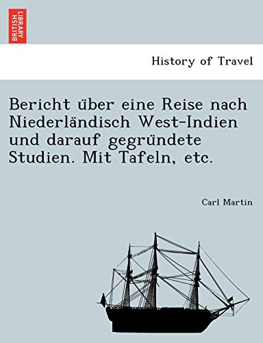 Bericht Ã¼ber eine Reise nach NiederlÃ¤ndisch West-Indien und darauf gegrÃ¼ndete Studien. Mit Tafeln, etc. (German Edition) (9781249012429) by Martin, Carl