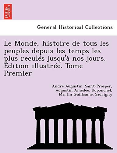 Imagen de archivo de Le Monde, histoire de tous les peuples depuis les temps les plus reculs jusqu' nos jours. dition illustre. Tome Premier (French Edition) a la venta por Lucky's Textbooks