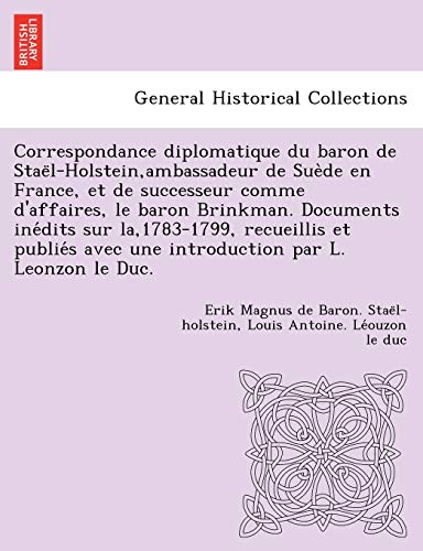 9781249013792: Correspondance diplomatique du baron de Stal-Holstein,ambassadeur de Sude en France, et de successeur comme d'affaires, le baron Brinkman. Documents ... avec une introduction par L. Leonzon le Duc.