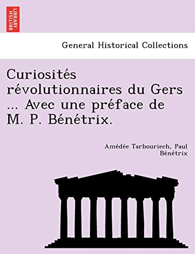 Stock image for Curiosite S Re Volutionnaires Du Gers . Avec Une Pre Face de M. P. Be Ne Trix. (French Edition) for sale by Lucky's Textbooks
