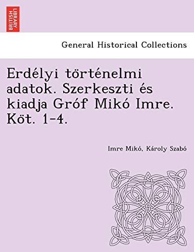 9781249017394: Erdlyi trtnelmi adatok. Szerkeszti s kiadja Grf Mik Imre. Kt. 1-4.