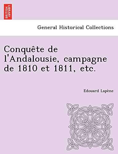 Imagen de archivo de Conquete de L'Andalousie, Campagne de 1810 Et 1811, Etc. (French Edition) a la venta por Lucky's Textbooks