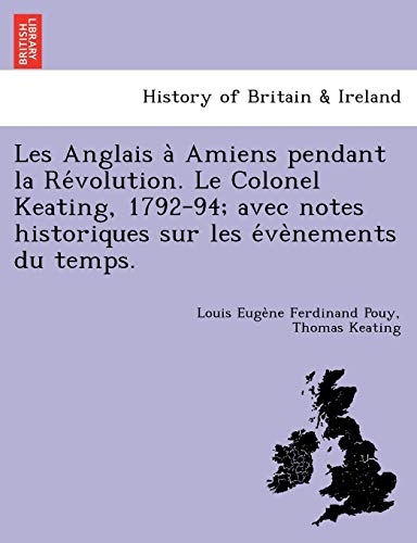 Stock image for Les Anglais a? Amiens pendant la Re?volution. Le Colonel Keating, 1792-94; avec notes historiques sur les e?ve?nements du temps. (French Edition) for sale by Lucky's Textbooks