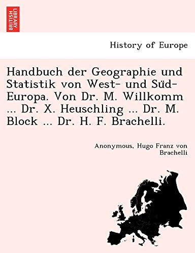 Handbuch der Geographie und Statistik von West- und Su?d-Europa. Von Dr. M. Willkomm . Dr. X. Heuschling . Dr. M. Block . Dr. H. F. Brachelli. (Paperback) - Anonymous, Hugo Franz Von Brachelli