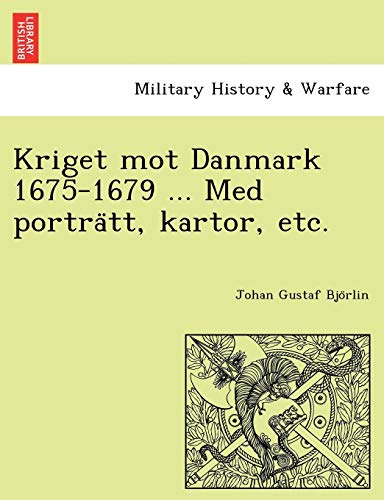 Kriget mot Danmark 1675-1679 . Med portra tt, kartor, etc. - Johan Gustaf Bjo rlin