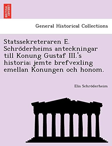 Stock image for Statssekreteraren E. Schro Derheims Anteckningar Till Konung Gustaf III.'s Historia; Jemte Brefvexling Emellan Konungen Och Honom. (English and Swedish Edition) for sale by Lucky's Textbooks