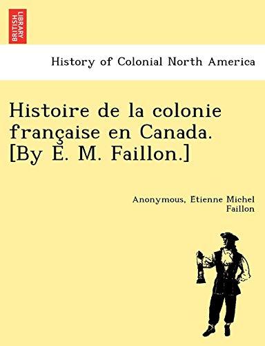 Imagen de archivo de Histoire de la colonie franc?aise en Canada. [By E. M. Faillon.] (French Edition) a la venta por Lucky's Textbooks