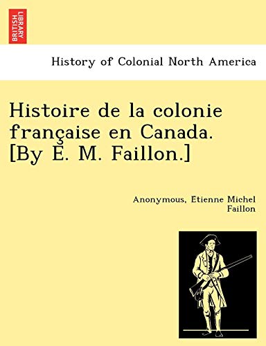 Stock image for Histoire de la colonie franc?aise en Canada. [By E. M. Faillon.] (French Edition) for sale by Lucky's Textbooks