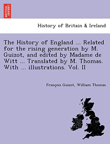 Stock image for The History of England . Related for the rising generation by M. Guizot, and edited by Madame de Witt . Translated by M. Thomas. With . illustrations. Vol. II for sale by Chiron Media