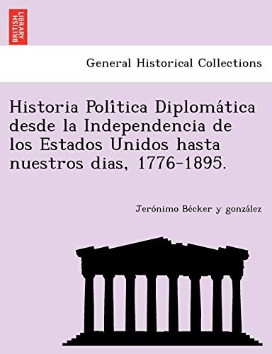 Beispielbild fr Historia Poli?tica Diploma?tica desde la Independencia de los Estados Unidos hasta nuestros dias, 1776-1895. (Spanish Edition) zum Verkauf von Lucky's Textbooks