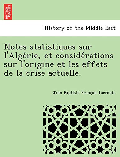 Beispielbild fr Notes statistiques sur l'Alge'rie, et conside'rations sur l'origine et les effets de la crise actuelle. zum Verkauf von Chiron Media