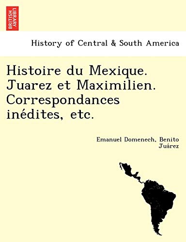 Stock image for Histoire Du Mexique. Juarez Et Maximilien. Correspondances Ine Dites, Etc. (French Edition) for sale by Lucky's Textbooks