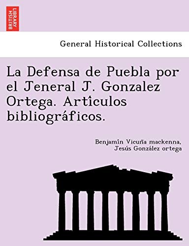 Stock image for La Defensa de Puebla por el Jeneral J. Gonzalez Ortega. Arti'culos bibliogra'ficos. for sale by Chiron Media