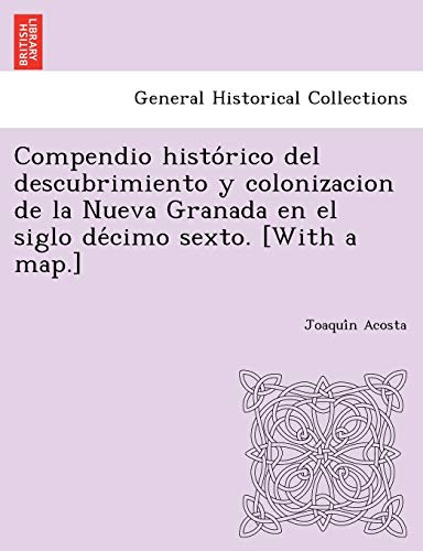 Imagen de archivo de Compendio histo?rico del descubrimiento y colonizacion de la Nueva Granada en el siglo de?cimo sexto. [With a map.] a la venta por Lucky's Textbooks