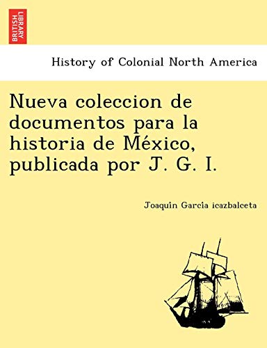 Nueva Coleccion de Documentos Para La Historia de Me Xico, Publicada Por J. G. I. (9781249023999) by Garci A Icazbalceta, Joaqui N