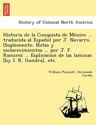 9781249024163: Historia de la Conquista de México ... traducida al Español por J. Navarro. (Suplemento. Notas y esclarecimientos ... por J. F. Ramirez ... de las laminas [by I. R. Gondra], etc.
