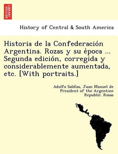 Imagen de archivo de Historia de la Confederacio?n Argentina. Rozas y su e?poca . Segunda edicio?n, corregida y considerablemente aumentada, etc. [With portraits.] (Spanish Edition) a la venta por Lucky's Textbooks