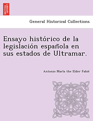 Stock image for Ensayo histo?rico de la legislacio?n espan?ola en sus estados de Ultramar. (Spanish Edition) for sale by Lucky's Textbooks