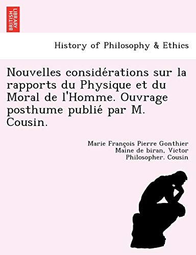 Stock image for Nouvelles Conside Rations Sur La Rapports Du Physique Et Du Moral de L'Homme. Ouvrage Posthume Publie Par M. Cousin. for sale by Lucky's Textbooks
