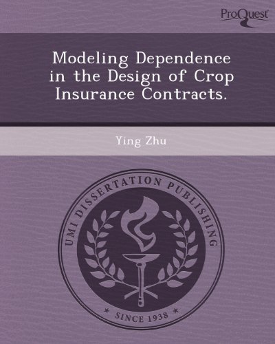 Modeling Dependence in the Design of Crop Insurance Contracts. (9781249036210) by Ying Zhu