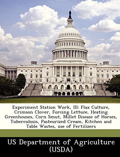 Beispielbild fr Experiment Station Work, III: Flax Culture, Crimson Clover, Forcing Lettuce, Heating Greenhouses, Corn Smut, Millet Disease of Horses, Tuberculosis, . Kitchen and Table Wastes, Use of Fertilizers zum Verkauf von Lucky's Textbooks