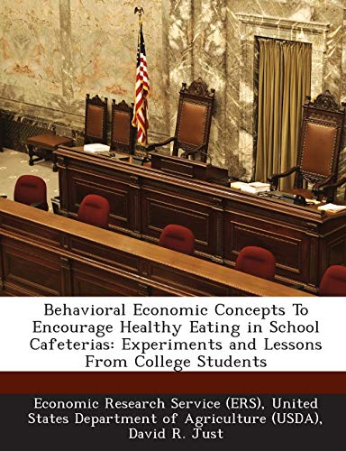 Behavioral Economic Concepts to Encourage Healthy Eating in School Cafeterias: Experiments and Lessons from College Students (9781249207153) by Just, David R; Wansink PhD, PhD Brian