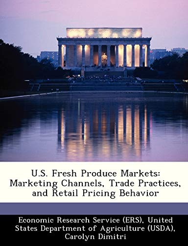 U.S. Fresh Produce Markets: Marketing Channels, Trade Practices, and Retail Pricing Behavior (9781249210740) by Dimitri, Carolyn; Tegene, Abebayehu