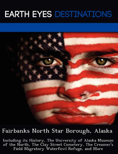 Stock image for Fairbanks North Star Borough, Alaska: Including its History, The University of Alaska Museum of the North, The Clay Street Cemetery, The Creamer's Field Migratory Waterfowl Refuge, and More for sale by HPB-Red