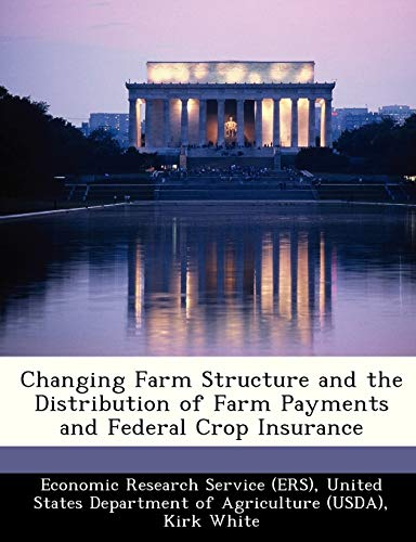 Changing Farm Structure and the Distribution of Farm Payments and Federal Crop Insurance (9781249312703) by White, Kirk; Hoppe, Robert