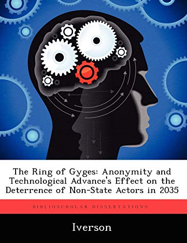 The Ring of Gyges: Anonymity and Technological Advance's Effect on the Deterrence of Non-State Actors in 2035 (9781249327035) by Iverson