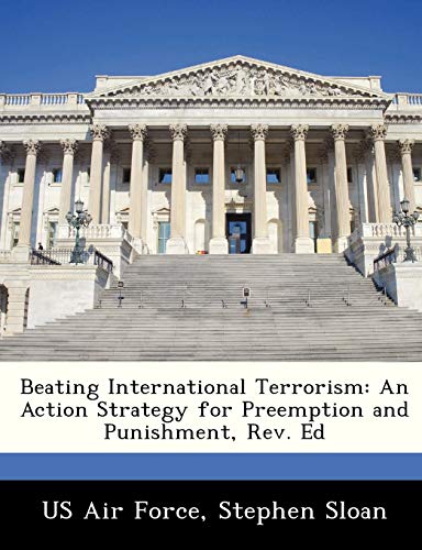 Beating International Terrorism: An Action Strategy for Preemption and Punishment, REV. Ed (9781249329800) by Sloan, Stephen