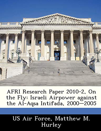 Imagen de archivo de Afri Research Paper 2010-2, on the Fly: Israeli Airpower Against the Al-Aqsa Intifada, 2000-2005 a la venta por Lucky's Textbooks
