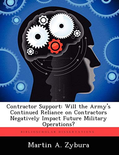 Imagen de archivo de Contractor Support: Will the Army's Continued Reliance on Contractors Negatively Impact Future Military Operations? a la venta por MusicMagpie